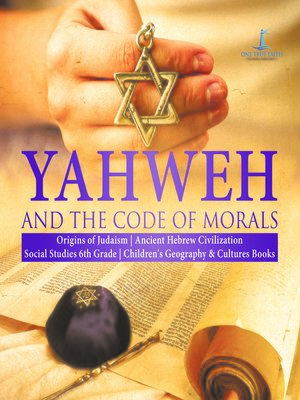 cover image of Yahweh and the Code of Morals--Origins of Judaism--Ancient Hebrew Civilization--Social Studies 6th Grade--Children's Geography & Cultures Books